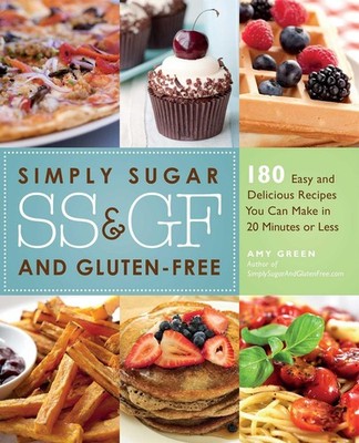 Simply Sugar and Gluten-Free: 180 Easy and Delicious Recipes You Can Make in...