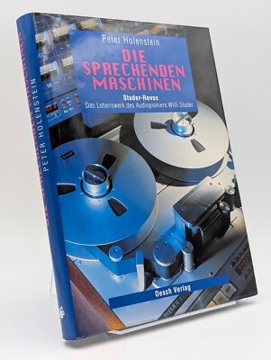 Die sprechenden Maschinen - Studer-Revox * Peter Holenstein * Willi Studer
