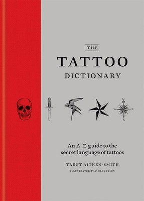 The Tattoo Dictionary: An A-Z guide to the secret language of tattoos by Ashley