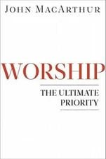 Worship: The Ultimate Priority - Paperback By MacArthur Jr., John F. - GOOD