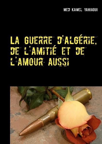 Kamel Yahiaoui | La Guerre D'algéRie, De L'amitié Et De L'amour Aussi | Buch-image