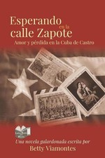 Esperando en la Calle Zapote: Amor y Perdida en la Cuba de Castro de Betty Viamo