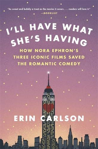 I'll Have What She's Having: How Nora Ephron's Three Iconic... - Carlson, Erin