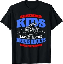 Remember Let Drunk Adults Handle The Fireworks Unisex T-Shirt