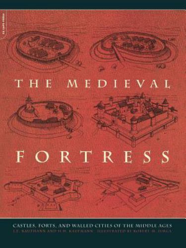 The Medieval Fortress: Castles, Forts, And Walled Cities Of The Middle Ages, Kau