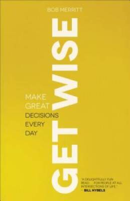 Get Wise: Make Great Decisions Every Day - Paperback By Merritt, Bob - GOOD