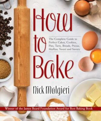 How to Bake: The Complete Guide to Perfect Cakes, Cookies, Pies, Tarts,...