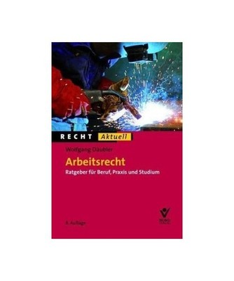 Arbeitsrecht: Ratgeber für Beruf, Praxis und Studium: Ratgeber für Beruf, Prax