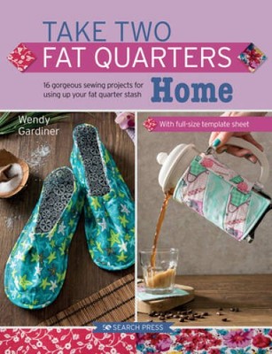 Take Two Fat Quarters: Home: 16 Gorgeous Sewing Projects for Using Up You - GOOD