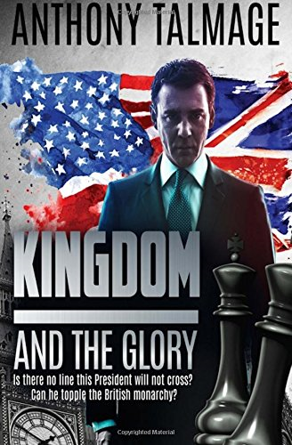 Kingdom And The Glory: Is there no line this President... - Talmage, Anthony