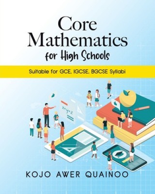 Core Mathematics for High Schools: Suitable for GCE, IGCSE, BGCSE Syllabi
