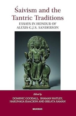 Saivism and the Tantric Traditions Essaya in Honour of Alexis G.J.S. Sanderson D