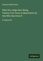 Edward Abbott Parry | What The Judge Saw; Being Twenty-Five Years In...