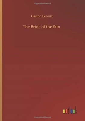 The Bride of the Sun by Gaston Leroux HARDBACK 9783752434781
