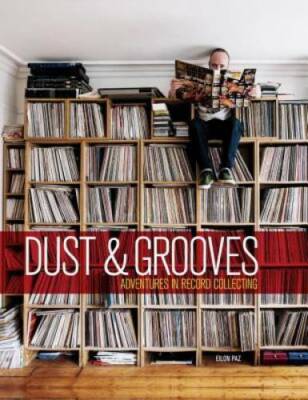 Dust & Grooves: Adventures in Record Collecting - Hardcover By Paz, Eilon - GOOD