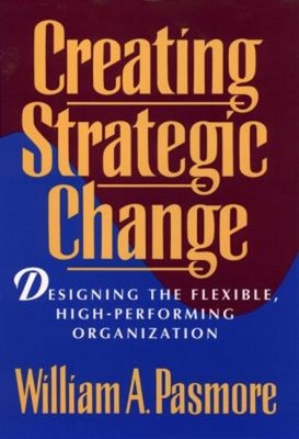 Creating Strategic Change : Designing the Flexible, High-Performi