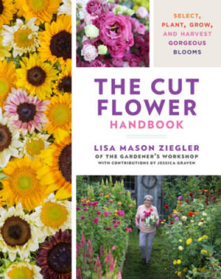 The Cut Flower Handbook: Select, Plant, Grow, and Harvest Gor - VERY GOOD