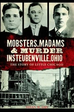NEW The History Press Mobsters, Madams & Murder in Steubenville, Ohio, OH 978162