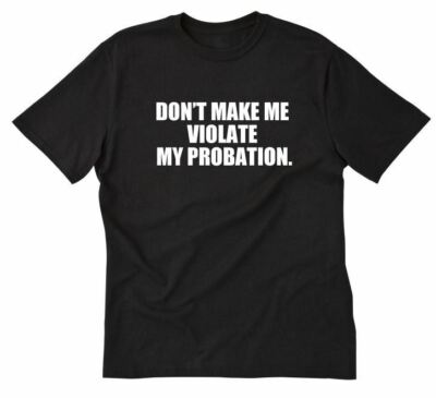 Don't Make Me Violate My Probation T-shirt Hilarious Sarcastic Tee Shirt Funny