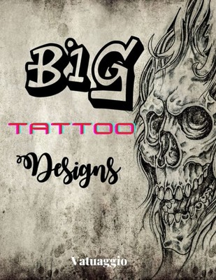 Big Tattoo Designs: A Black and White Picture Book of 300 Human Skin Art Ideas,