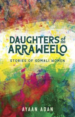 Daughters of Arraweelo: Stories of Somali Women, Adan, Ayaan, New Book