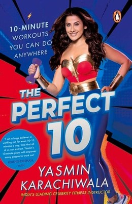 Perfect 10: 10-Minute Workouts You Can Do Anywhere, Yasmin Karachiwala (author),