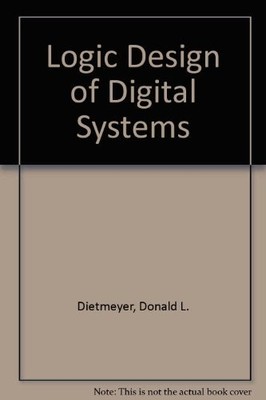 LOGIC DESIGN OF DIGITAL SYSTEMS By Donald Leo Dietmeyer - Hardcover