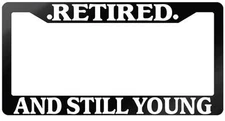 Glossy Black License Plate Frame RETIRED AND STILL YOUNG Auto Accessory