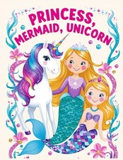 Princess, Mermaid and Unicorn Coloring Book for Girls Ages 3-8: Fun and Magical