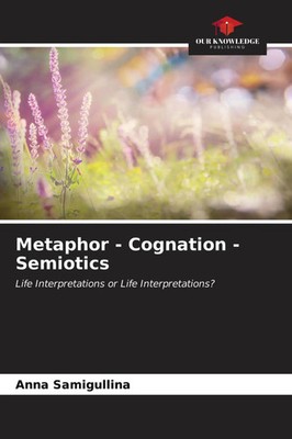 Metaphor - Cognation - Semiotics Life Interpretations or Life Interpretations?