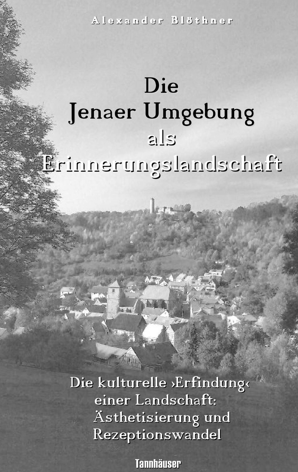 Alexander Blöthner | Die Jenaer Umgebung Als Erinnerungslandschaft |