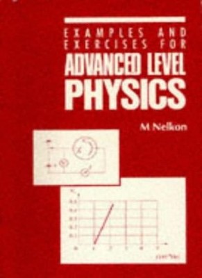 Advanced Level Physics: Examples and Exercises By Michael Nelkon