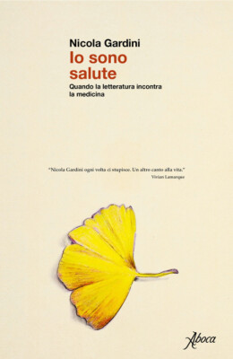 Io Sono Salute. Quando La Letteratura Incontra La Medicina - Nicola Gardini