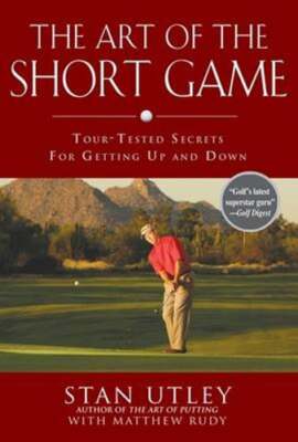 The Art of the Short Game: Tour-Tested Secrets for Getting Up and Down by Utley