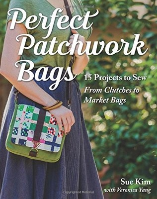 PERFECT PATCHWORK BAGS: 15 PROJECTS TO SEW - FROM CLUTCHES By Sue Kim BRAND NEW