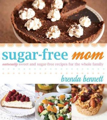 Sugar-Free Mom: Naturally Sweet and Sugar-Free Recipes for the Whole Family by B