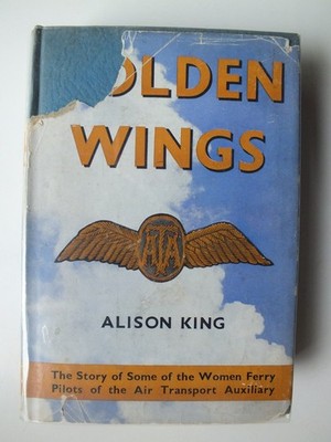 Golden Wings: Some of the Women Ferry Pilots of the Air Transport Auxiliary