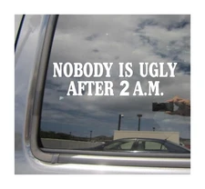 Nobody is Ugly After 2 A.M. - Saying Phrase Car Vinyl Decal Window Sticker 23022