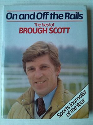 On and Off the Rails: The Best of Brough Scott By Brough Scott