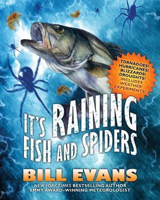 It's Raining Fish and Spiders: Tornadoes! Hurricanes! Blizzards! Droughts! Incl