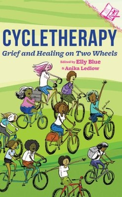 Cycletherapy : Grief and Healing on Two Wheels, Paperback by Blue, Elly (EDT)...