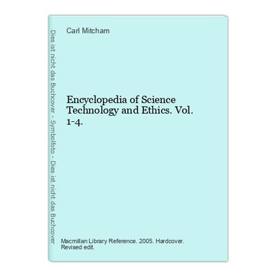 Encyclopedia of Science Technology and Ethics. Vol. 1-4. Mitcham, Carl: