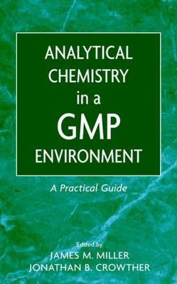 Analytical Chemistry in a Gmp Environment : A Practical Guide, Hardcover by M...