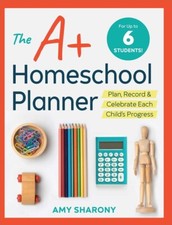 The A+ Homeschool Planner: Plan, Record, And Celebrate Each Child's Progres...