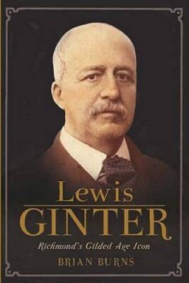 Lewis Ginter: Richmonds Gilded Age Icon - Paperback By Burns, Brian - GOOD