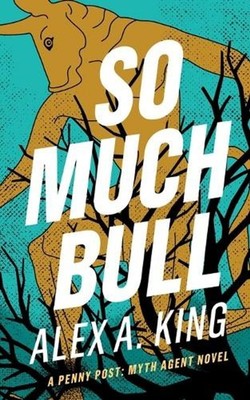 So Much Bull: A Penny Post Myth Agent Novel by Alex A. King Paperback Book