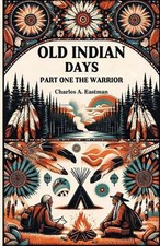 Old Indian Days Part One (Edition2024) by Charles A. Eastman Paperback Book