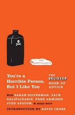 You're a Horrible Person, But I Like You: The Believer Book of Advice - GOOD