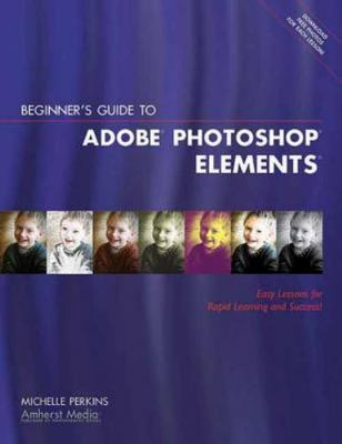 Beginner's Guide to Adobe Photoshop Elements by Perkins, Michelle