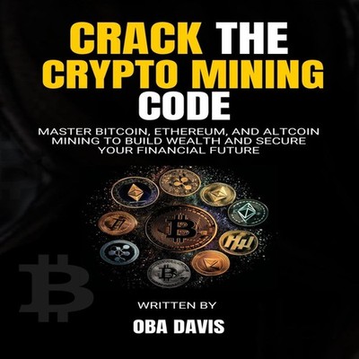 Crack The Crypto Mining Code Master Bitcoin Ethereum and Altcoin
